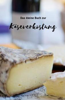 Das kleine Buch zur K�severkostung: Sch�ne Geschenkidee f�r K�sefreunde - Formular zum Notieren auf ca. 120 Seiten - Handlich in DIN A5 - Cover matt - Set zum Schenken von K�se