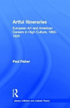 Hardcover Artful Itineraries: European Art and American Careers in High Culture, 1865-1920 Book