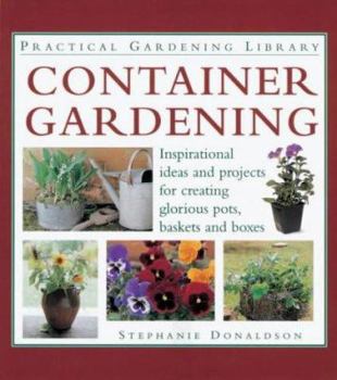 Hardcover Container Gardening: Inspirational Ideas and Projects for Creating Glorious Pots, Baskets and Boxes (Practical Gardening Library) Book