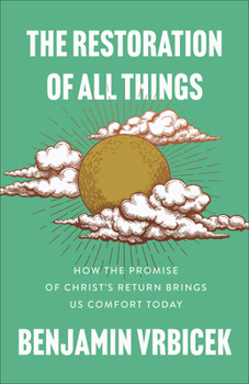 The Restoration of All Things: How the Promise of Christ's Return Brings Us Comfort Today
