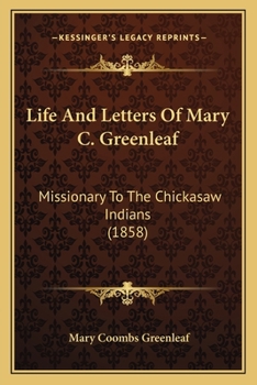 Paperback Life And Letters Of Mary C. Greenleaf: Missionary To The Chickasaw Indians (1858) Book