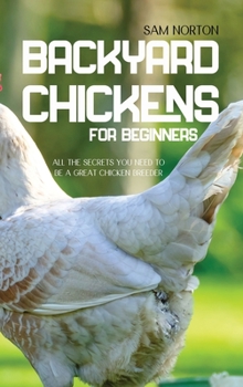 Hardcover Backyard Chickens For Beginners: All The Secrets You Need To Be A Great Chicken Breeder Book