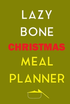 Paperback Lazy Bone Christmas Meal Planner: Track And Plan Your Meals Weekly (Christmas Food Planner - Journal - Log - Calendar): 2019 Christmas monthly meal pl Book