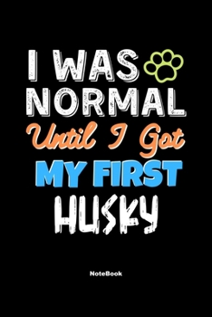 I Was Normal Until I Got My First Husky Notebook - Husky Dog Lover and Pet Owner: Lined Notebook / Journal Gift, 120 Pages, 6x9, Soft Cover, Matte Finish