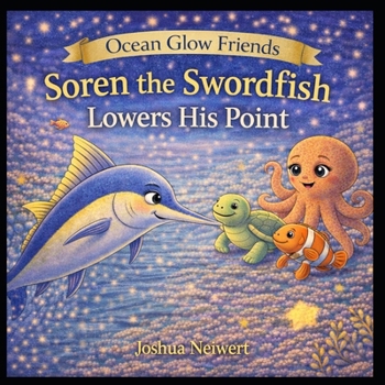 Soren the Swordfish Lowers His Point (Ocean Glow Friends)