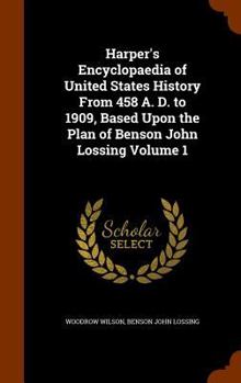 Hardcover Harper's Encyclopaedia of United States History From 458 A. D. to 1909, Based Upon the Plan of Benson John Lossing Volume 1 Book