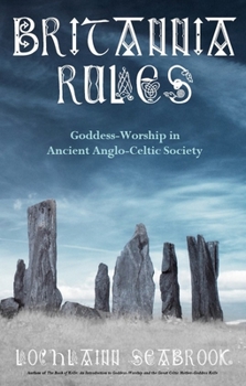 Hardcover Britannia Rules: Goddess-Worship in Ancient Anglo-Celtic Society Book