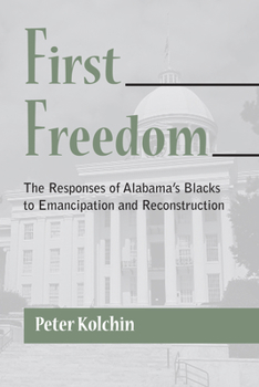 Paperback First Freedom: The Responses of Alabama's Blacks to Emancipation and Reconstruction Book