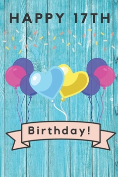 Happy 17th Birthday: 17th Birthday Gift / Journal / Notebook / Diary / Unique Greeting & Birthday Card Alternative