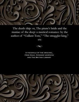 Paperback The Death Ship: Or, the Pirate's Bride and the Maniac of the Deep: A Nautical Romance: By the Author of Gallant Tom, the Smuggler King Book