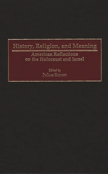 History, Religion, and Meaning: American Reflections on the Holocaust and Israel (Contributions to the Study of Religion)