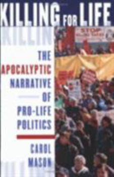 Paperback Killing for Life: The Apocalyptic Narrative of Pro-Life Politics Book