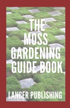 Paperback Moss Gardening Guide Book: The Perfect Guide To Moss Gardening Book