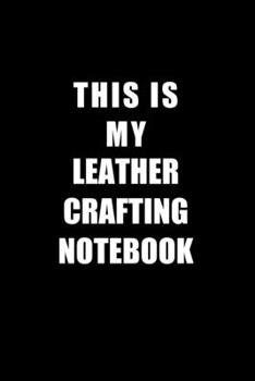 Paperback Notebook For Leather Crafting Lovers: This Is My Leather Crafting Notebook - Blank Lined Journal Book