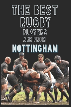 The Best Rugby Players are from Nottingham journal: 6*9 Lined Diary Notebook, Journal or Planner and Gift with 120 pages