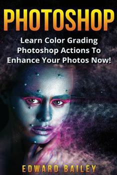 Paperback Photoshop: Learn Color Grading Photoshop Actions to Enhance Your Photos Now! Book