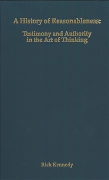 Hardcover A History of Reasonableness: Testimony and Authority in the Art of Thinking Book