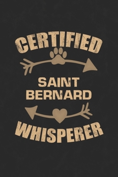 Certified Saint Bernard Whisperer: Cool Lined Journal, Diary and Gift for a Man, Woman, Girl or Boy Who Really Loves Their Dog