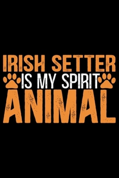 Paperback Irish Setter Is My Spirit Animal: Cool Irish Setter Dog Journal Notebook - Irish Setter Puppy Lover Gifts - Funny Irish Setter Dog Notebook - Irish Se Book