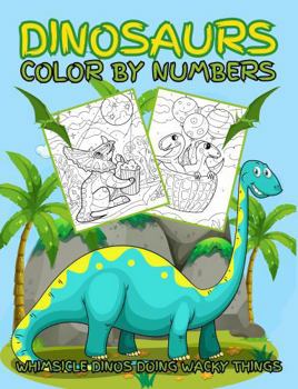 Paperback Dinosaurs Color By Numbers; Whimsicle Dinos Doing Wacky Things: 30 Bold and Easy Unique Designs For Kids and Adults (Creative Adventures Activity Books) Book