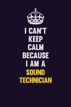 Paperback I Can't Keep Calm Because I Am A Sound Technician: Motivational and inspirational career blank lined gift notebook with matte finish Book