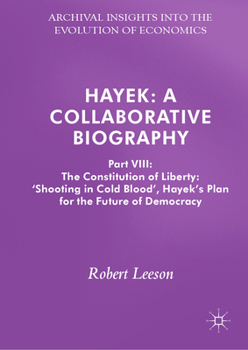 Hayek: A Collaborative Biography: Part VIII: The Constitution of Liberty: ‘Shooting in Cold Blood’, Hayek’s Plan for the Future of Democracy