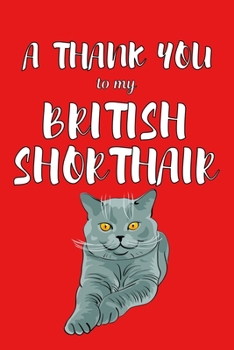 Paperback A Thank You To My British Shorthair: Perfect Gratitude Journal For All Cat Owner To Cultivate Happiness Book