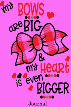My Bows Are Big & My Heart Is Even Bigger Journal: Valentine's Day Notebook Journal Perfect Gift Idea for the Person You Love