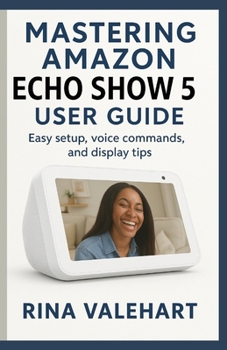 Paperback Mastering Amazon Echo Show 5 User Guide: Easy setup, voice commands, and display tips Book