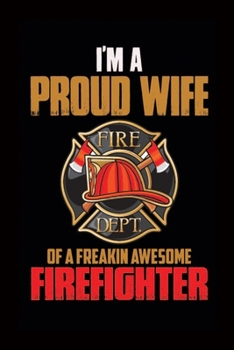 Paperback I'm A Proud Wife Of A Freakin Awesome Firefighter: Firefighter Wife-Firefighter Wife Notebook-Firefighter Wife Journal-Valentine Notebook For Firefigh Book