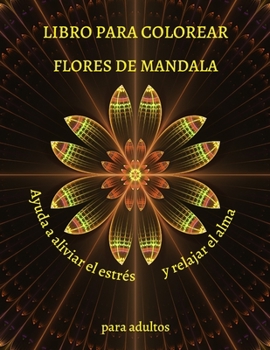 LIBRO PARA COLOREAR FLORES DE MANDALA Ayuda a aliviar el estrés y relajar el alma para adultos