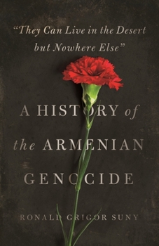 Hardcover They Can Live in the Desert But Nowhere Else: A History of the Armenian Genocide Book