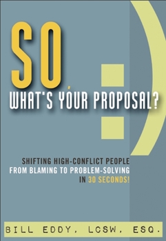 Paperback So, What's Your Proposal?: Shifting High-Conflict People from Blaming to Problem-Solving in 30 Seconds! Book