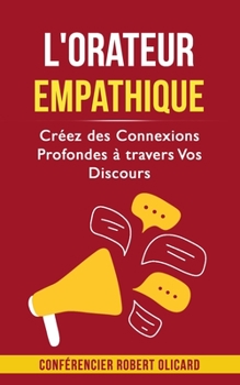 Paperback L'orateur empathique: Créez des Connexions Profondes à travers Vos Discours [French] Book