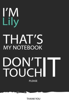 Lily : DON'T TOUCH MY NOTEBOOK ! Unique customized Gift for Lily - Journal for Girls / Women with beautiful colors Blue / Black / White, with 120 Page ... Women ( Lily notebook): best gift for Lily