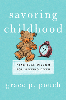 Paperback Savoring Childhood: Practical Wisdom for Slowing Down Book