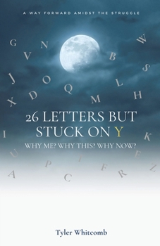 Paperback 26 Letters but Stuck on Y: Why me? Why this? Why now? A Way Forward Amidst the Struggle Book