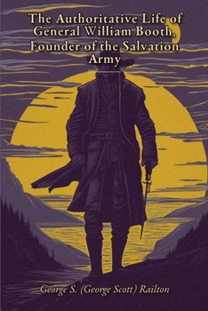 The Authoritative Life of General William Booth, Founder of the Salvation Army