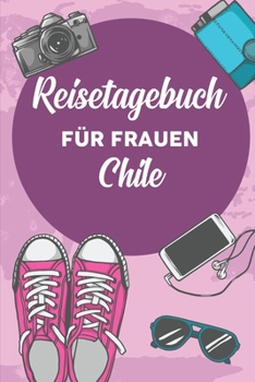 Reisetagebuch für Frauen Chile: 6x9 Reise Journal I Notizbuch mit Checklisten zum Ausfüllen I Perfektes Geschenk für den Trip nach Chile für jeden Reisenden (German Edition)