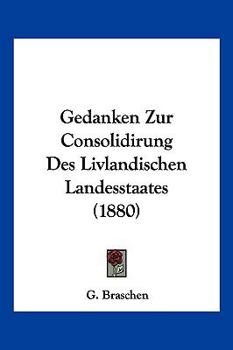 Paperback Gedanken Zur Consolidirung Des Livlandischen Landesstaates (1880) [German] Book