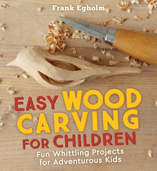 Paperback Easy Wood Carving for Children: Fun Whittling Projects for Adventurous Kids Book