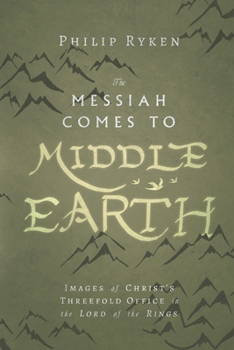 Paperback The Messiah Comes to Middle-Earth: Images of Christ's Threefold Office in the Lord of the Rings Book