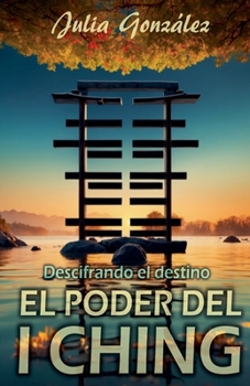 Descifrando el Destino: El Poder del I Ching (Spanish Edition)