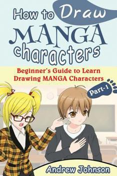 Paperback How to Draw Manga Characters: Beginner's Guide to Learn Drawing Manga Characters- Part-1( Drawing Managa, Manga, Manga Characters) Book