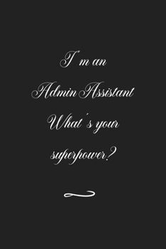 I'm an Admin Assistant What's your superpower?: Funny Office Notebook/Journal For Women/Men/Coworkers/Boss/Business (6x9 inch)