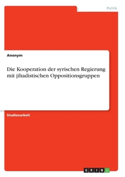 Paperback Die Kooperation der syrischen Regierung mit jihadistischen Oppositionsgruppen [German] Book