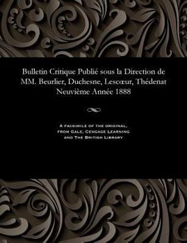 Bulletin Critique Publié Sous La Direction de MM. Beurlier, Duchesne, Lescoeur, Thédenat Neuvième Année 1888