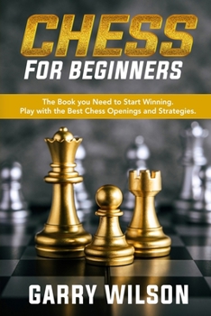 Paperback Chess for Beginners: The Book you Need to Start Winning. Play with the Best Chess Openings and Strategies. Book