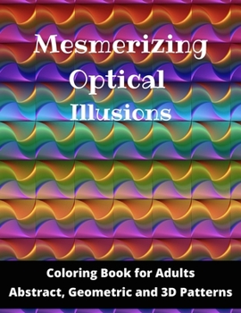 Paperback Mesmerizing Optical Illusions: Coloring Book for Adults (Abstract, Geometric and 3D Patterns): 8,5"x11"- 100 pages Book