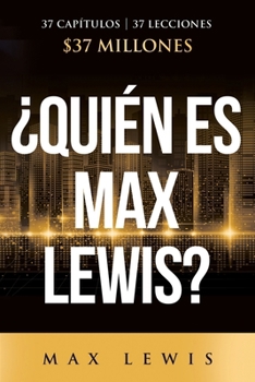 Paperback ¿Quién es Max Lewis?: 37 Capítulos ∞ 37 Lecciones ∞ $37 Millones [Spanish] Book